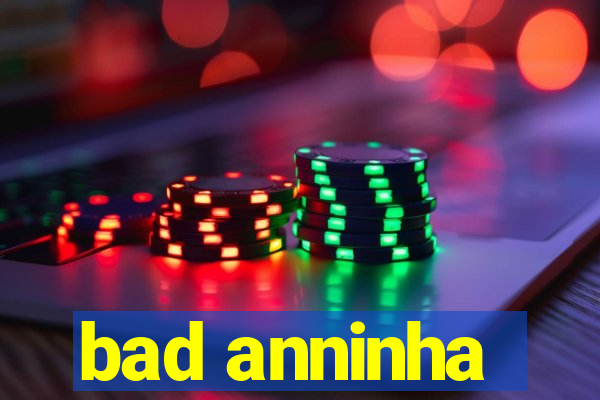 bad anninha